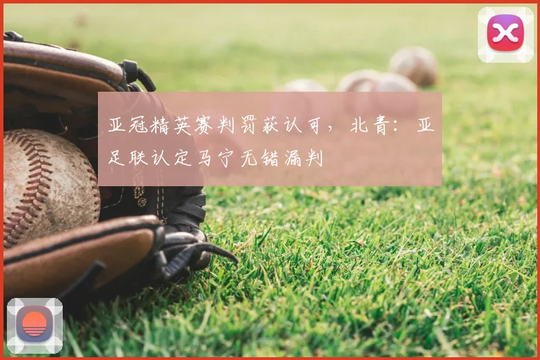 亚冠精英赛判罚获认可，北青：亚足联认定马宁无错漏判