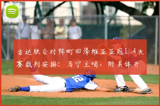 吉达联合对阵町田泽维亚亚冠1_4决赛裁判安排:马宁主哨,附具体开球时间与执法分析